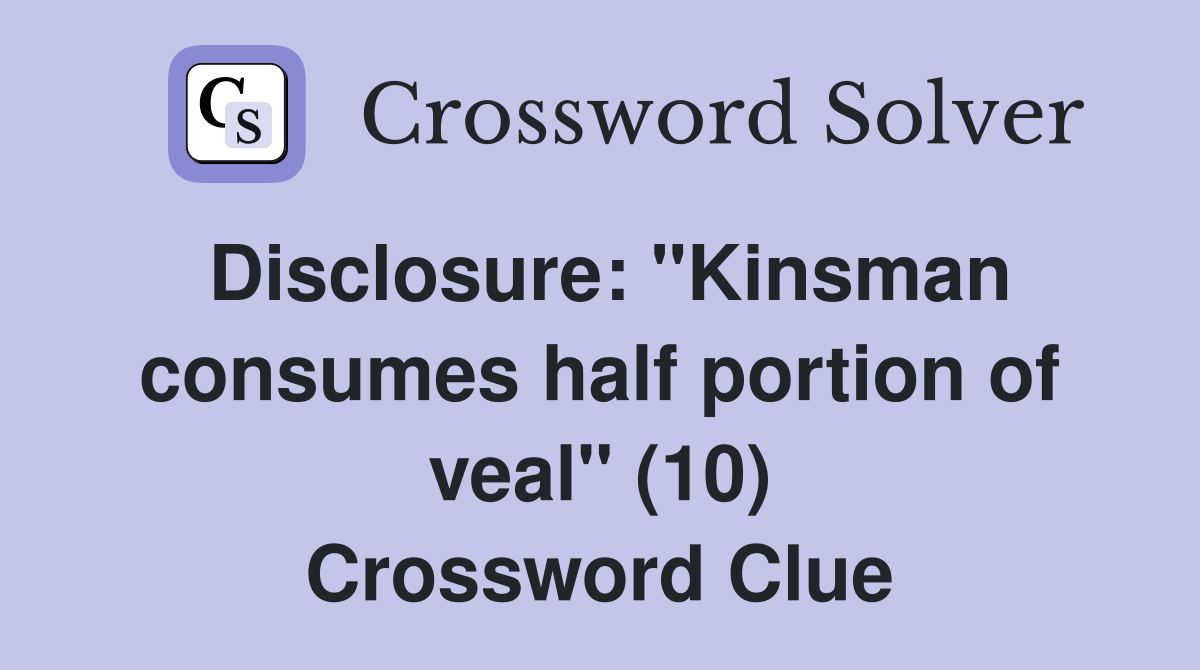 Disclosure "Kinsman consumes half portion of veal" (10) Crossword
